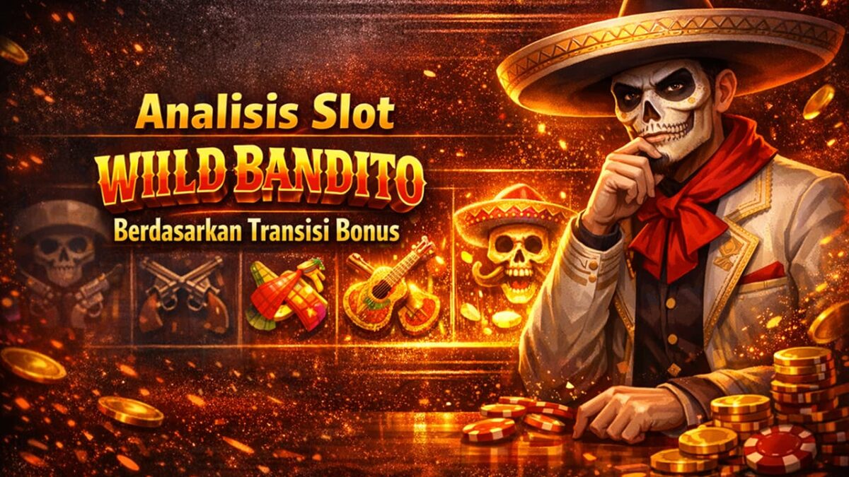 Analisis Slot Wild Bandito Berdasarkan Transisi Bonus